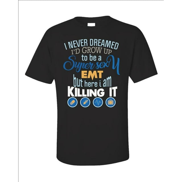 Funny EMT Shirt, Super Sexy EMT, Here I am Killing It, EMS Humor Tee ...