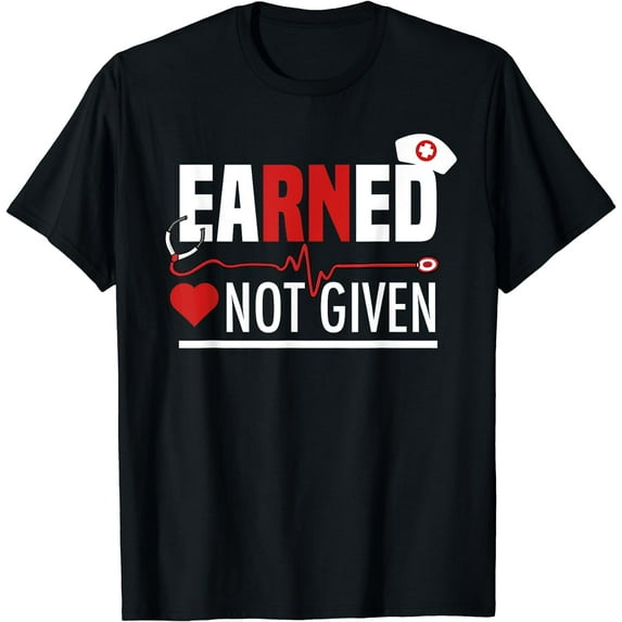 Funny Earned Not Given Design For Men Women Registered Nurse T-Shirt