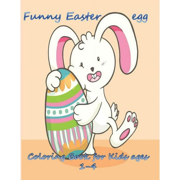 Funny Easter egg Coloring Book for Kids age 1-4: 140 pages, Easter Coloring BOOK includes all your favorite Easter images such as Easter bunnies, eggs, chickens, animals, flowers and more. 140 Most be