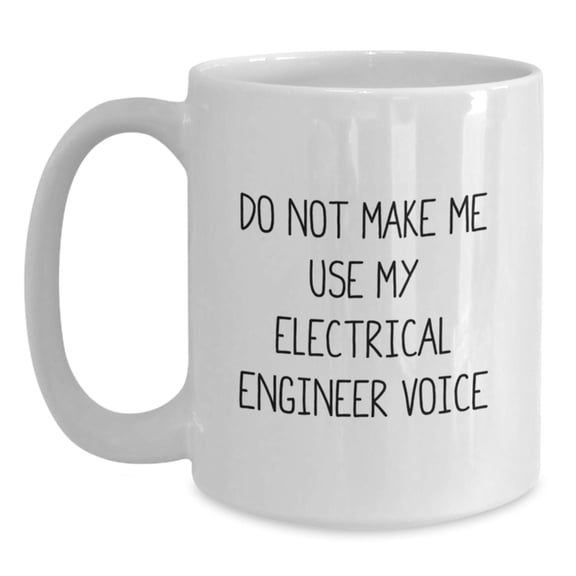 Funny Electrical Engineer Gifts from Friends - White Coffee Mug for Birthday - 'Do Not Make Me Use My Electrical Engineer Voice'