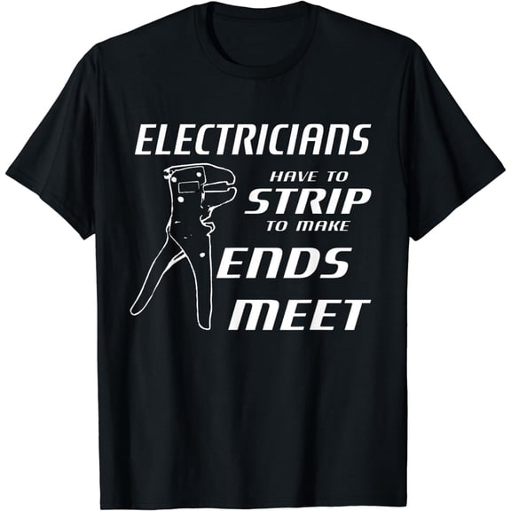 Funny Electricians Strip To Make Ends Meet w/ strippers T-Shirt