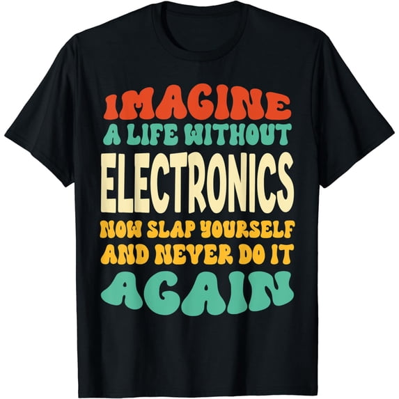 Funny Electronics Quote For Electronics Lovers T-Shirt