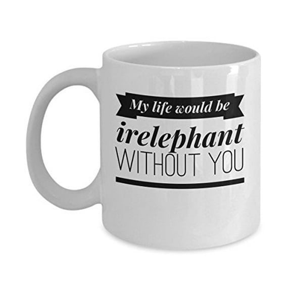Funny Elephant 11 oz Coffee Mug - My Life Would Be Irrelephant White Ceramic Gift