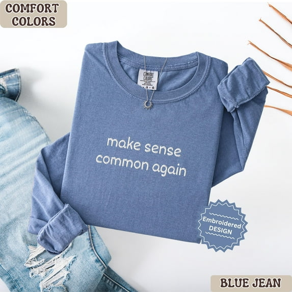 Funny Embroidered Long Sleeve T-Shirt, Make Sense Common Again Shirt, Witty Gift for Friends Unisex Minimalist Sarcastic Gift