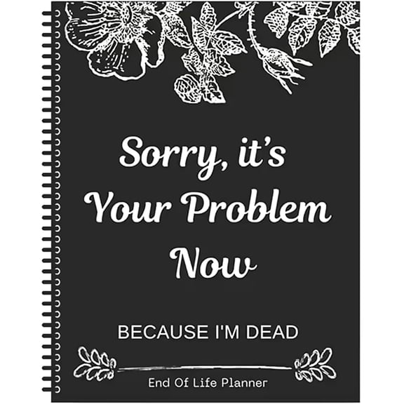 BZ Funny End of Life Planner "Sorry It's Your Problem Now" Organizer Notebook
