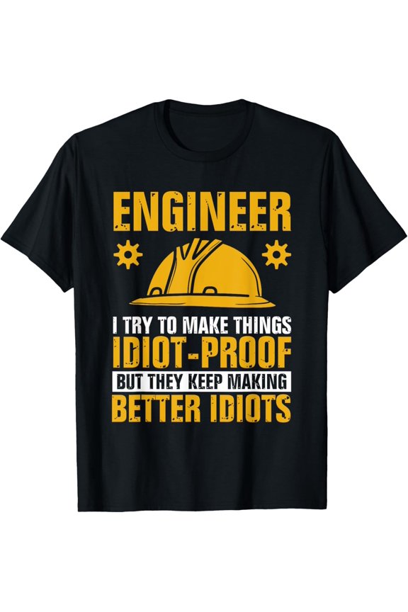 Funny Engineer Engineering I Try To Make Things Idiot Proof T-Shirt