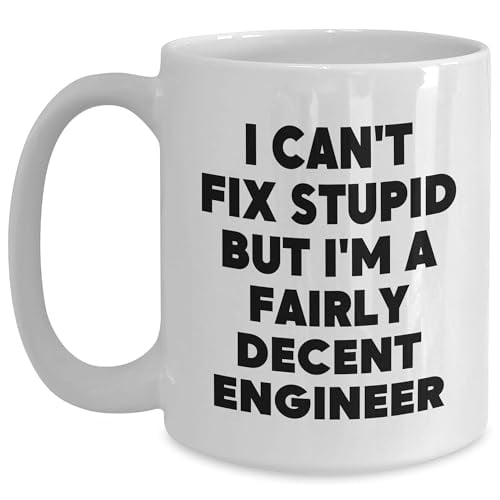 Funny Engineer Gifts: Unique Birthday Presents for Engineers Who Say I Can't Fix Stupid But I'm A Fairly Decent Engineer - White or 15oz Ceramic Coffee Mug