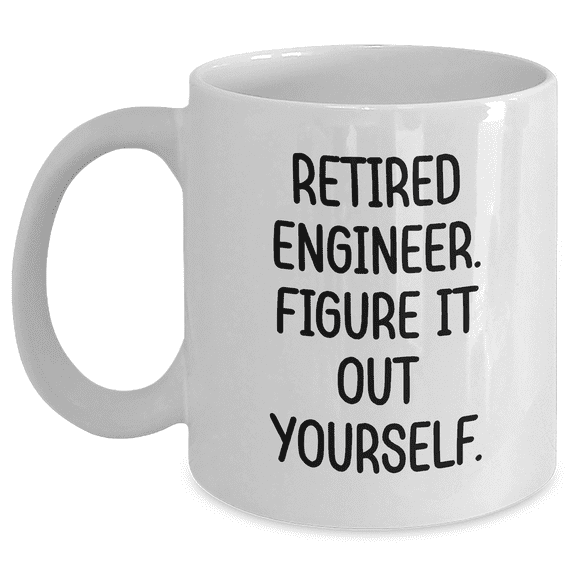Funny Engineer Gifts for Him, 'Retired Engineer. Figure It Out Yourself.' White Coffee Mug for Father's Day, Gifts from Family