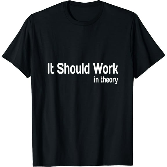 Funny Engineer Saying - It Should Work - In Theory Funny Creative Graphic T-Shirt