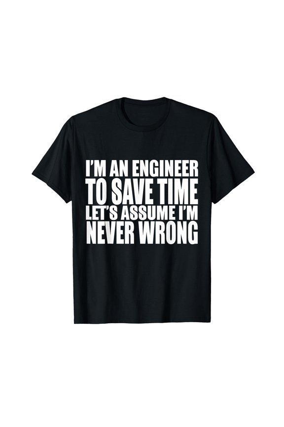 Funny Engineer T-Shirt - I'm An Engineer I'm Never Wrong Graphic Tee for Tech Enthusiasts