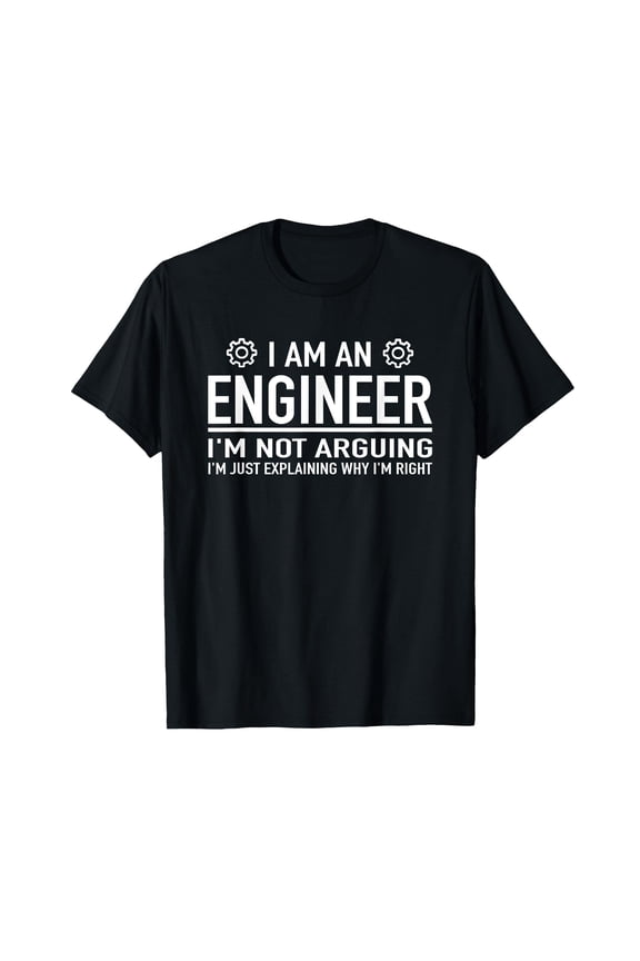 Funny Engineering T-Shirt - I Am An Engineer I'm Not Arguing - Perfect Gift for Engineers