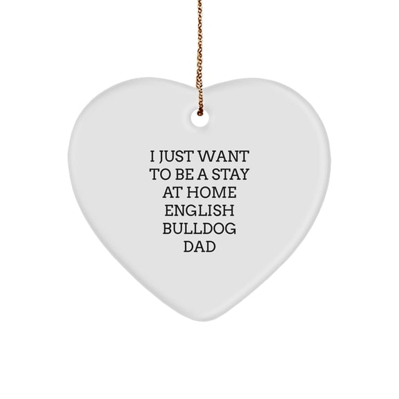 Funny English Bulldog Dad Gifts for Men - 'I Just Want To Be A Stay At Home English Bulldog Dad' Heart Ornament, Unique Christmas Unique Gifts from Men to Family
