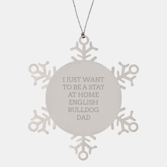 Funny English Bulldog Dad Gifts, Snowflake Ornament from Men to English Bulldog, I Just Want To Be A Stay At Home Dad