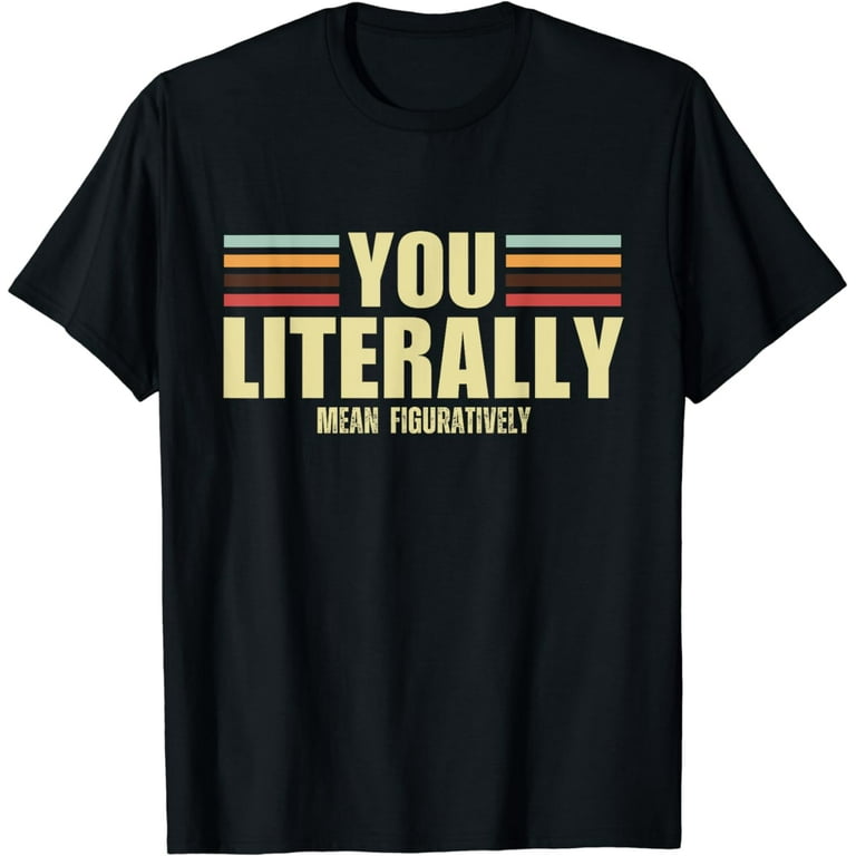 Funny English Teacher Quote You Literally Mean Figuratively T Shirt Walmart