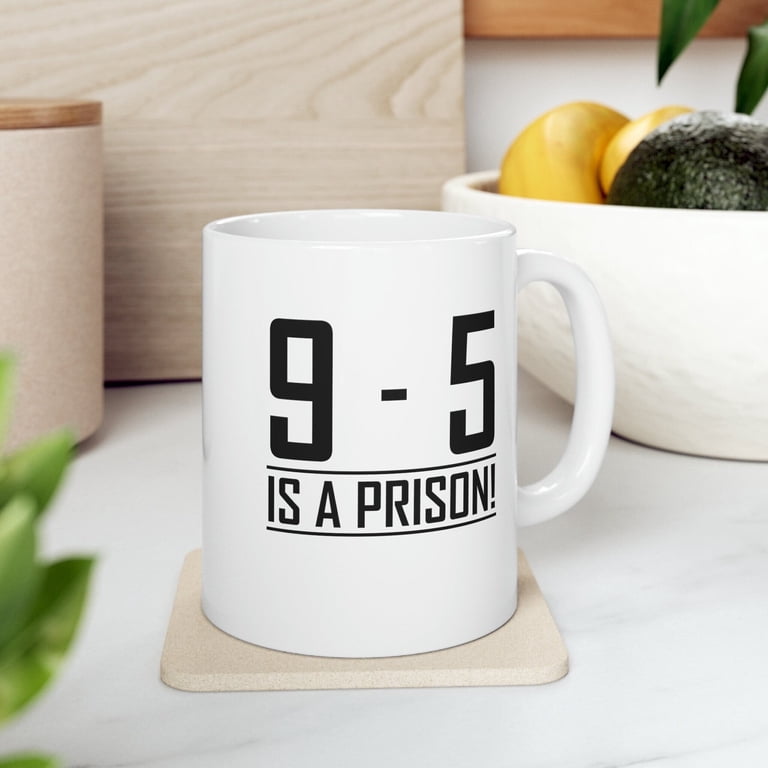 Funny Entrepreneur Mug - 9 to 5 Is A Prison - Gift for Boss Ladies &  Business Owners - Walmart.com