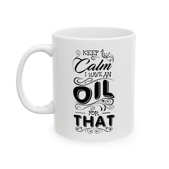 Funny Essential Oil 11 oz Coffee Mug - Keep Calm I Have an Oil for That White Ceramic Gift