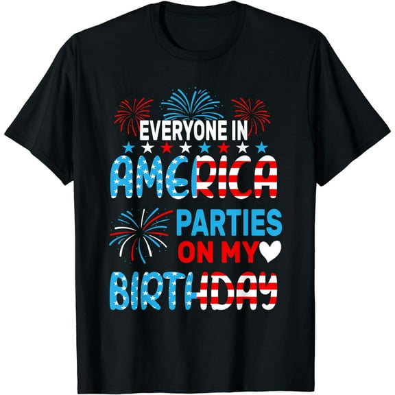 Funny Everyone In America Parties On My Birthday 4th Of July T-Shirt
