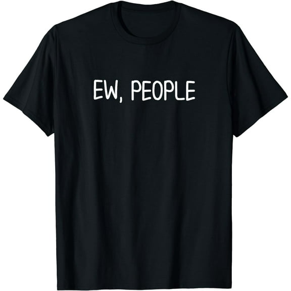 Funny, Ew, People T-shirt. Joke Sarcastic Tee for Family