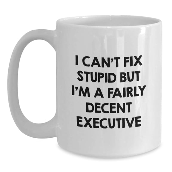 Funny Executive White Coffee Mugs Gifts from Friends, Christmas Unique Office, I Can't Fix Stupid But I'm A Fairly Decent Executive Mug