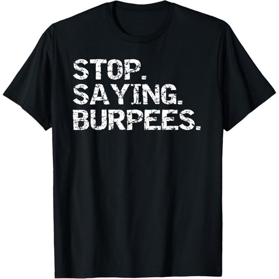 Funny Exercise Saying Workout Gear Stop. Saying. Burpees T-Shirt