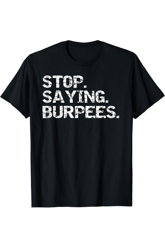 Funny Exercise Saying Workout Gear Stop. Saying. Burpees T-Shirt