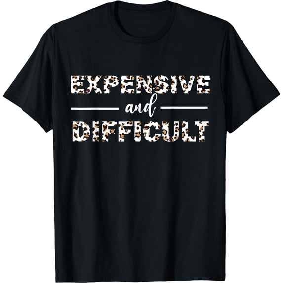 Funny Expensive and Difficult Leopard sassy Mom Sarcastic T-Shirt