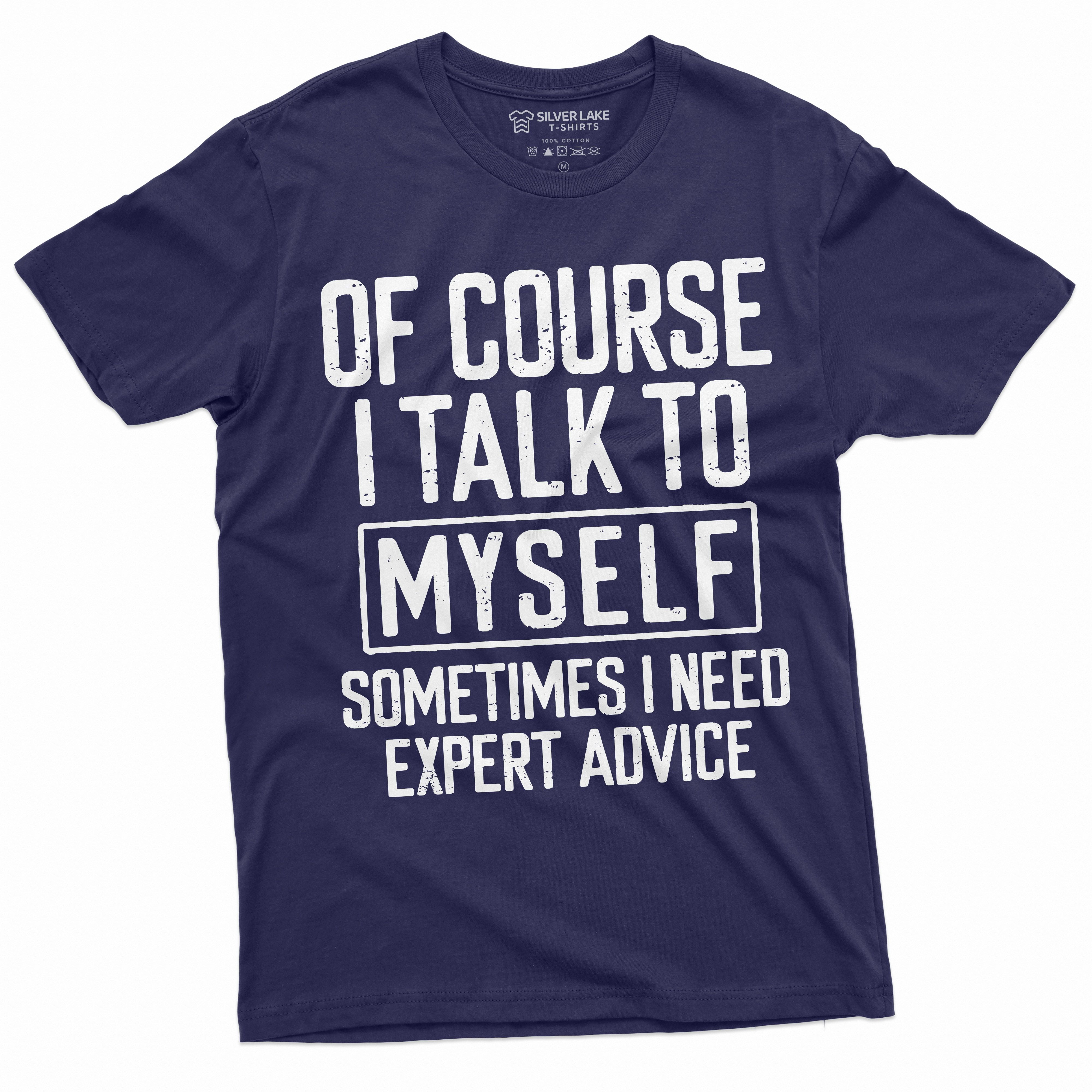 Funny Expert Advice Tee I talk to myself Funny Shirt Humorous Gifts ...