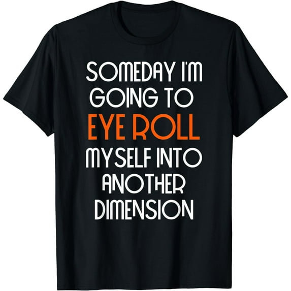 Funny Eye Roll Myself Into Another Dimension Sarcastic Shirt