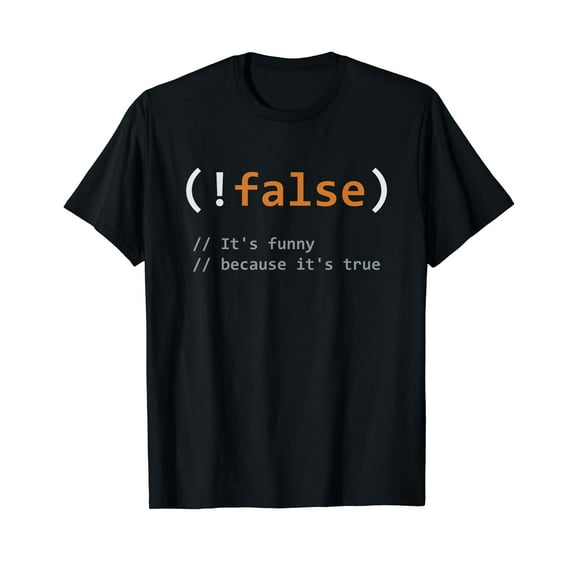 Funny! False, It's Funny Because It's True - Programmer Joke T-Shirt