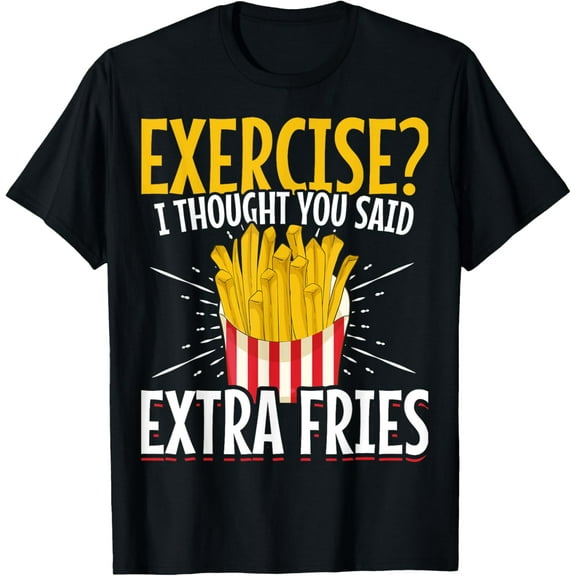 Funny Fast Food Exercise I Thought You Said Extra Fries T-ShirtMen and women, Black T-shirt, size: Extra large