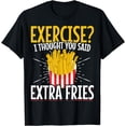 thumbnail image 1 of Funny Fast Food Exercise I Thought You Said Extra Fries T-Shirt, 1 of 4