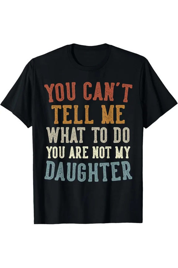 Funny Father Day Gift From Daughter Daddy Dad Humorous Quote Say Unisex T-Shirt ,up to size 5XL
