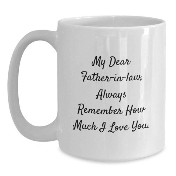 Funny Father-in-law Gifts from Family, 'My Dear Father-in-law, Always Remember How Much I Love You.' Christmas Unique Mugs for Dad, White Coffee Mug