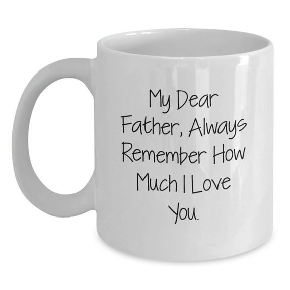 Funny Father's Birthday Unique Gift, 'My Dear Father, Always Remember How Much I Love You', White Coffee Mug from Family