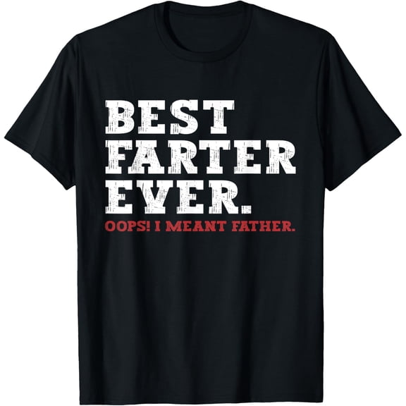 Funny Father's Day, Best Farter Ever Oops I Meant Father T-Shirt