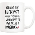 thumbnail image 1 of Funny Father's Day Dad Christmas Gifts, You Are The Luckiest Dad In The World I Would Love To Have Me As A Daughter Coffee Mug, Father Cup from Daughter 11 Oz, 1 of 5