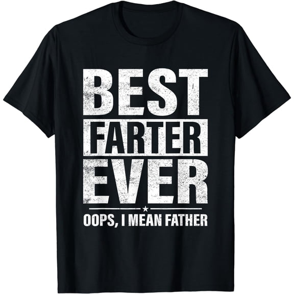 Funny Fathers Day Best Farter Ever Oops I Mean Father Fart T-Shirt