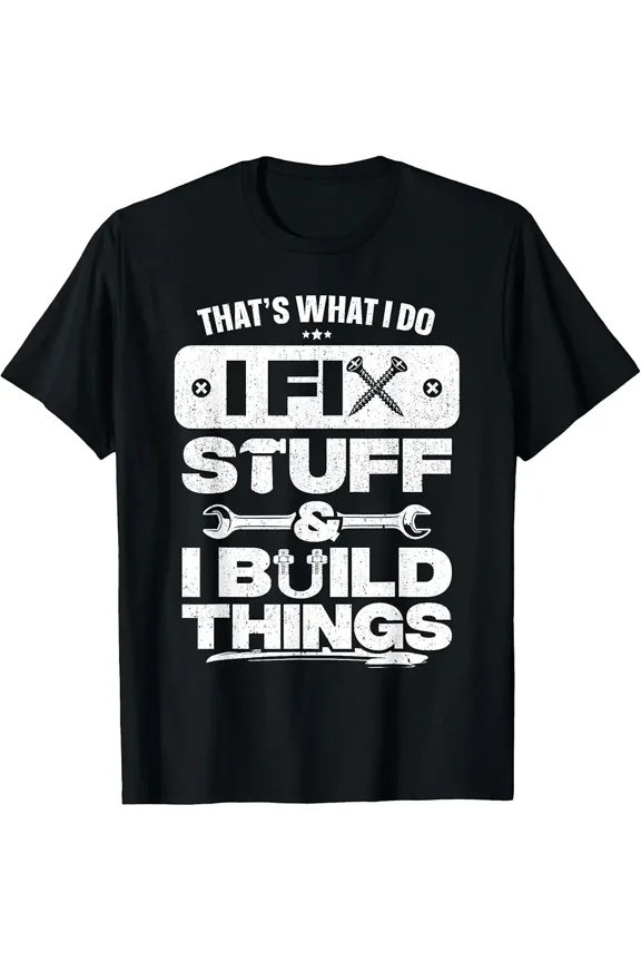 Funny Fathers Day I Fix Stuff Build Things Repair Man T-Shirt Z8709, for Men & Women, up to Size 5XL