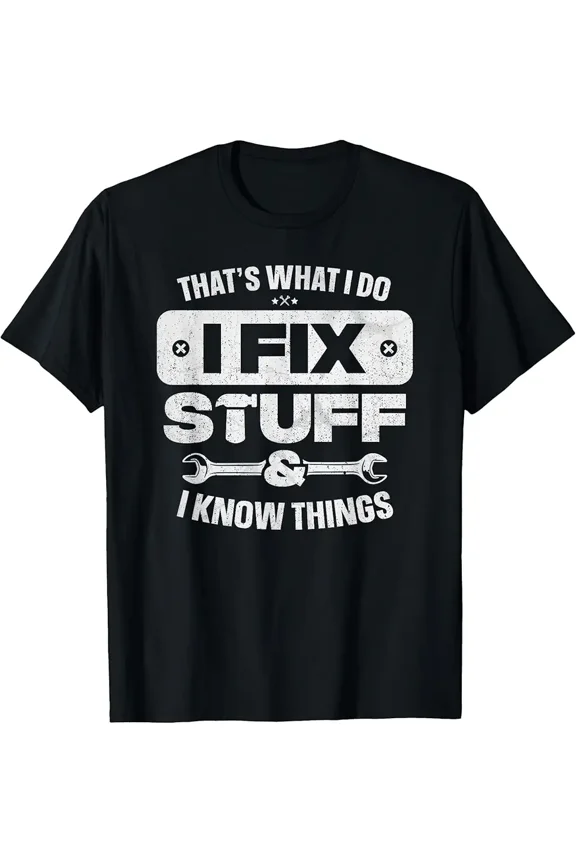Funny Fathers Day I Fix Stuff Know Things Repairman Gift T-Shirt Z8799, for Men & Women, up to Size 5XL