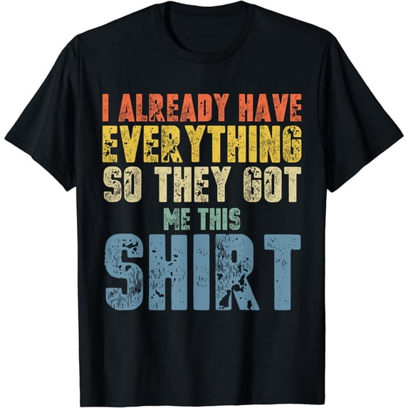 Funny Fathers Day Tshirt for Men who Have everything Fishing T-Shirt