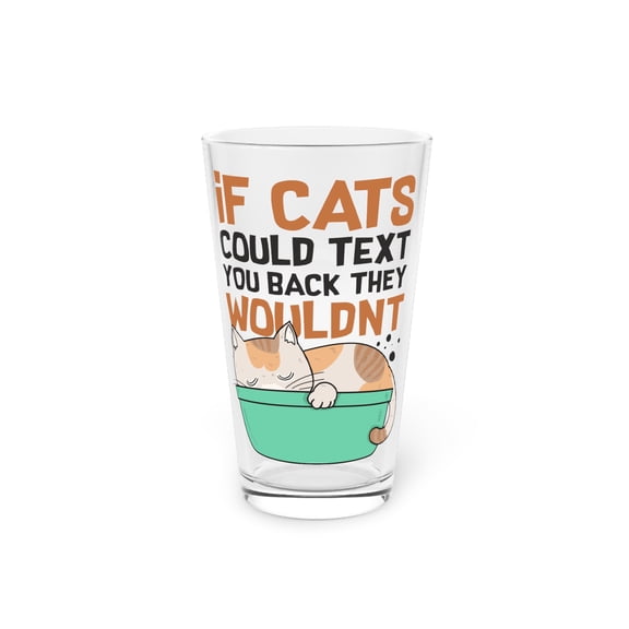 Funny Felines Texting Pet Sarcastic Mockery Statements Lover Hilarious Snubbing Kittens Sassiest Gag Sayings Pint Glass, 16oz