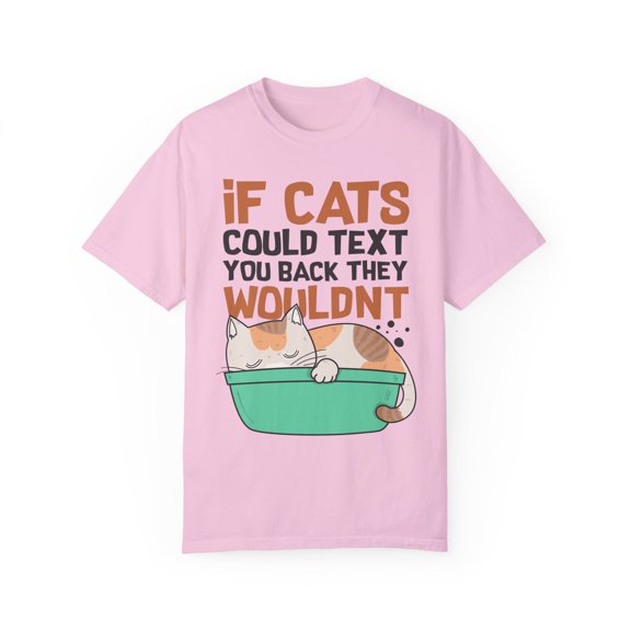 Funny Felines Texting Pet Sarcastic Mockery Statements Lover Hilarious Snubbing Kittens Sassiest Gag Sayings Unisex Garment-Dyed T-shirt