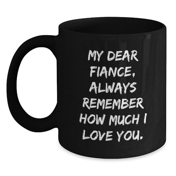 Funny Fiance Gifts, 11oz or 15oz Black Coffee Mug, Always Remember How Much I Love You, Graduation Unique Gifts from Men to Fiance, Gifts for Fiance