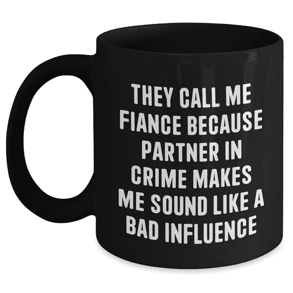 Funny Fiance Gifts - They Call Me Fiance Because Partner In Crime Makes Me Sound Like A Bad Influence Gifts for Him Birthday Unique Mug