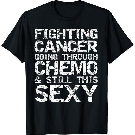 Funny Fighting Cancer Going Through Chemo & Still This Sexy T-Shirt