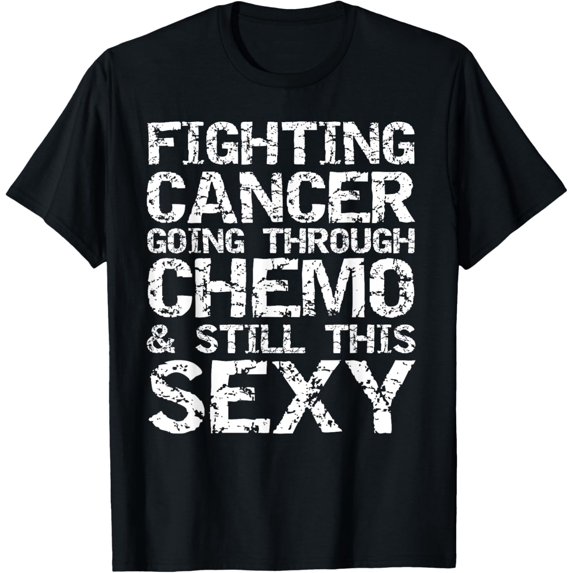 Funny Fighting Cancer Going Through Chemo & Still This Sexy T-Shirt