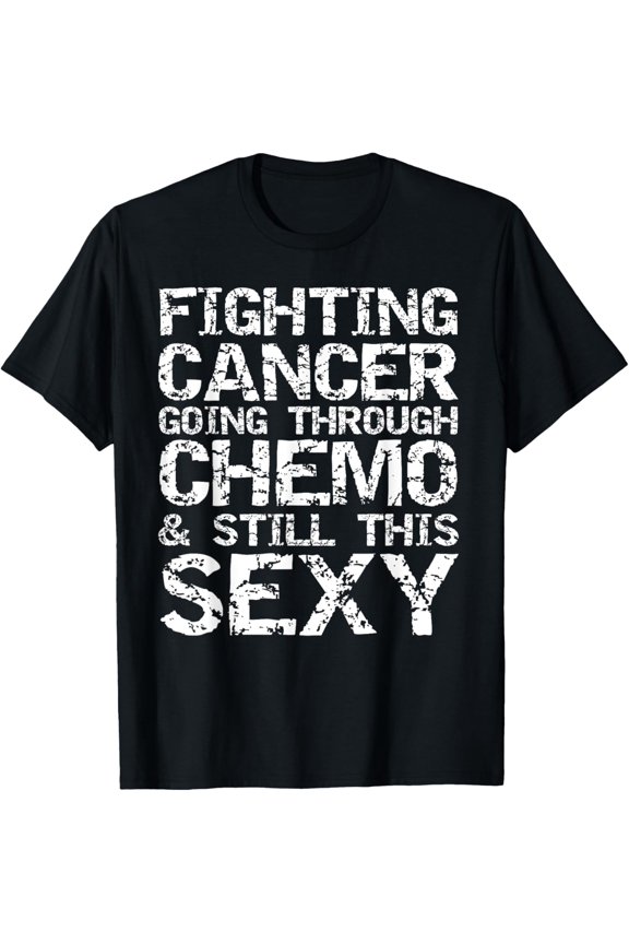 Funny Fighting Cancer Going Through Chemo & Still This Sexy T-Shirt