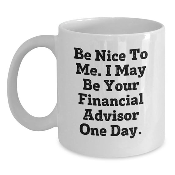 Funny Financial Advisor Gifts from Friends for Graduation White Coffee Mugs Be Nice To Me