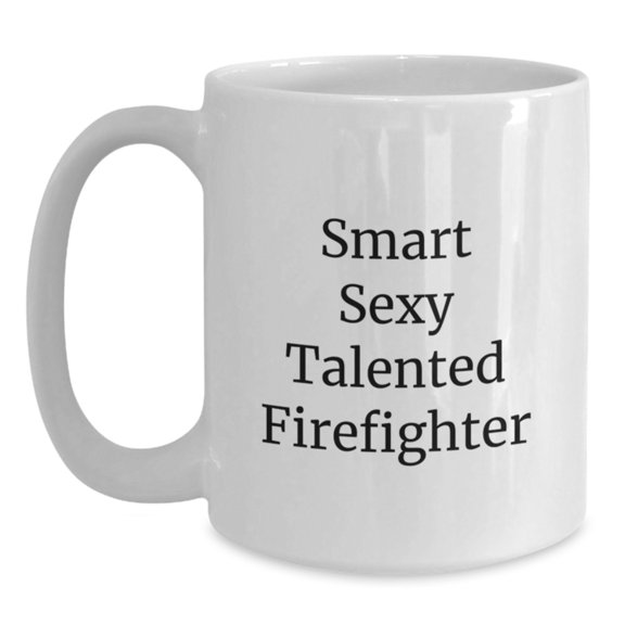 Funny Firefighter Gifts, 'Smart Sexy Talented Firefighter' Quote, White Coffee Mug for Birthday - Gifts from Friends - Firefighter Mug, 11oz or 15oz Capacity, Ceramic, Microwave and Dishwasher Safe