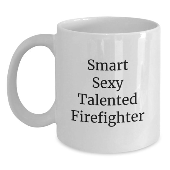 Funny Firefighter Gifts, 'Smart Sexy Talented Firefighter' Quote, White Coffee Mug for Birthday - Gifts from Friends - Firefighter Mug, 11oz or 15oz Capacity, Ceramic, Microwave and Dishwasher Safe